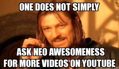 one-does-not-simply-ask-neo-awesomeness-for-more-videos-on-youtube