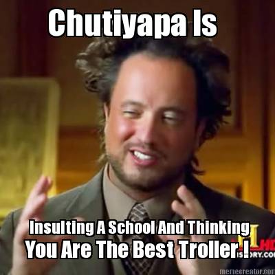 chutiyapa-is-insulting-a-school-and-thinking-you-are-the-best-troller-