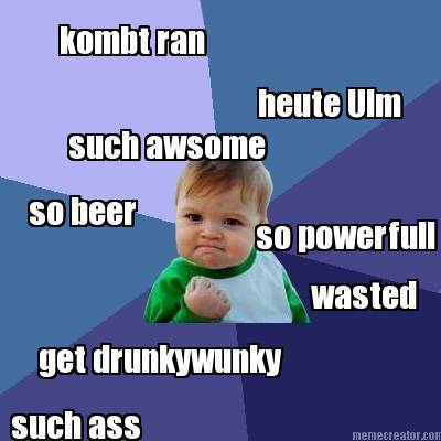 kombt-ran-heute-ulm-such-awsome-so-beer-so-powerfull-get-drunkywunky-wasted-such
