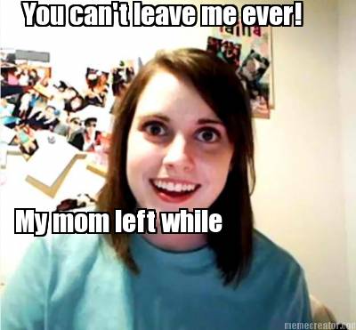 you-cant-leave-me-ever-my-mom-left-while