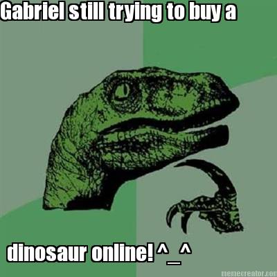 gabriel-still-trying-to-buy-a-dinosaur-online-_