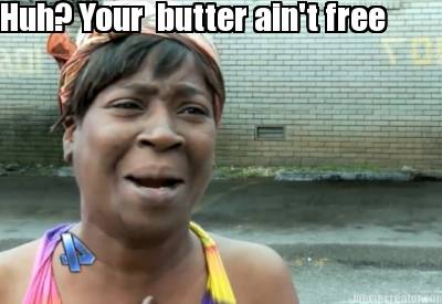 huh-your-butter-aint-free