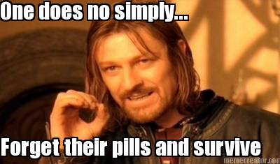 one-does-no-simply...-forget-their-pills-and-survive