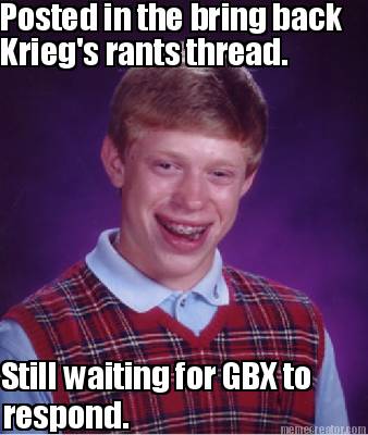 posted-in-the-bring-back-kriegs-rants-thread.-still-waiting-for-gbx-to-respond
