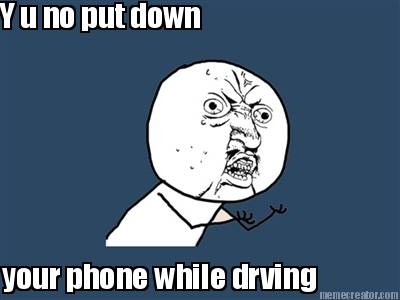 y-u-no-put-down-your-phone-while-drving