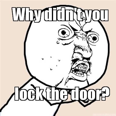 Meme Creator - Why didn't you lock the door?