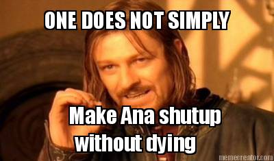 one-does-not-simply-make-ana-shutup-without-dying