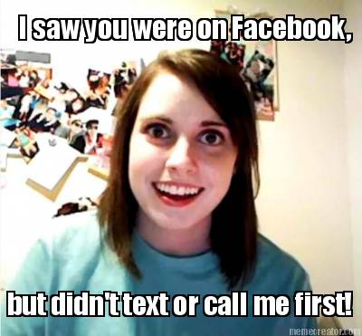 i-saw-you-were-on-facebook-but-didnt-text-or-call-me-first