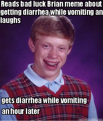 reads-bad-luck-brian-meme-about-getting-diarrhea-while-vomiting-and-gets-diarrhe
