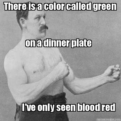 there-is-a-color-called-green-on-a-dinner-plate-ive-only-seen-blood-red