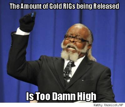 the-amount-of-gold-rigs-being-released-is-too-damn-high