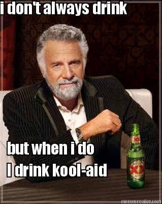 i-dont-always-drink-but-when-i-do-i-drink-kool-aid