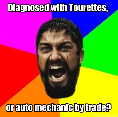diagnosed-with-tourettes-or-auto-mechanic-by-trade