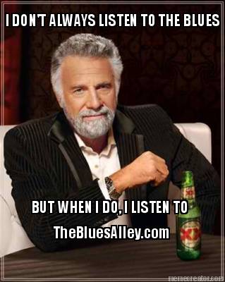 i-dont-always-listen-to-the-blues-but-when-i-do-i-listen-to-thebluesalley.com