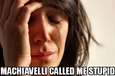 machiavelli-called-me-stupid