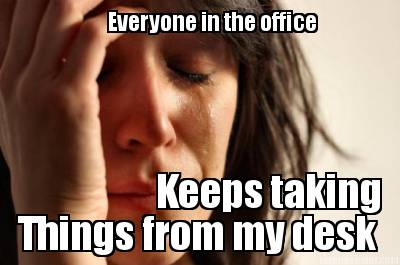 everyone-in-the-office-keeps-taking-things-from-my-desk