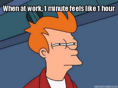 when-at-work-1-minute-feels-like-1-hour