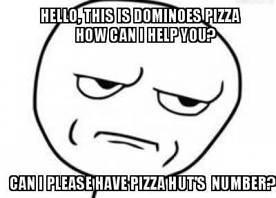 hello-this-is-dominoes-pizza-how-can-i-help-you-can-i-please-have-pizza-huts-num