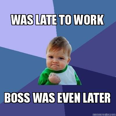 was-late-to-work-boss-was-even-later