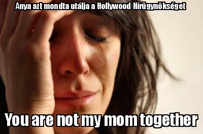 anya-azt-mondta-utlja-a-hollywood-hrgynksget-you-are-not-my-mom-together