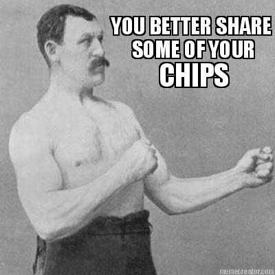 you-better-share-some-of-your-chips