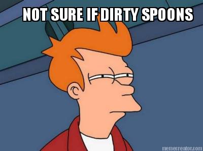 not-sure-if-dirty-spoons