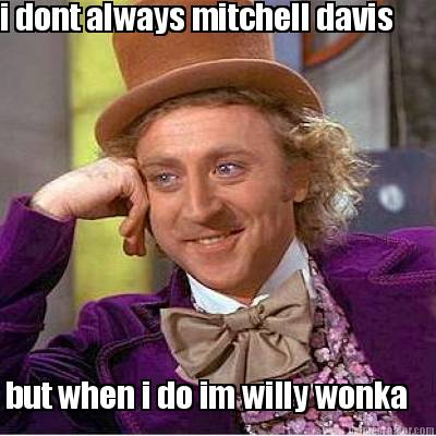 i-dont-always-mitchell-davis-but-when-i-do-im-willy-wonka