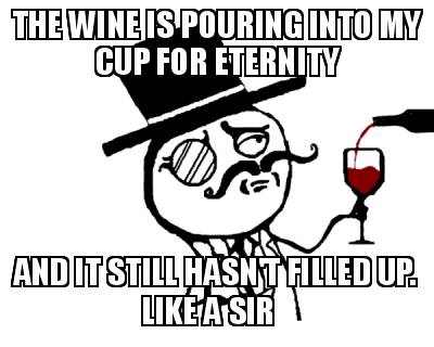 the-wine-is-pouring-into-my-cup-for-eternity-and-it-still-hasnt-filled-up.-like-