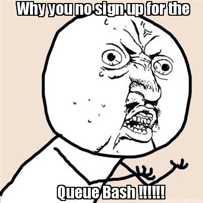 why-you-no-sign-up-for-the-queue-bash-