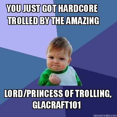 you-just-got-hardcore-trolled-by-the-amazing-lordprincess-of-trolling-glacraft10