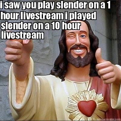 i-saw-you-play-slender-on-a-1-hour-livestream-i-played-slender-on-a-10-hour-live