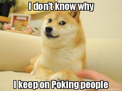 i-dont-know-why-i-keep-on-poking-people
