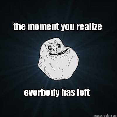 the-moment-you-realize-everbody-has-left