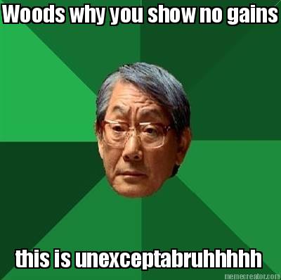 woods-why-you-show-no-gains-this-is-unexceptabruhhhhh