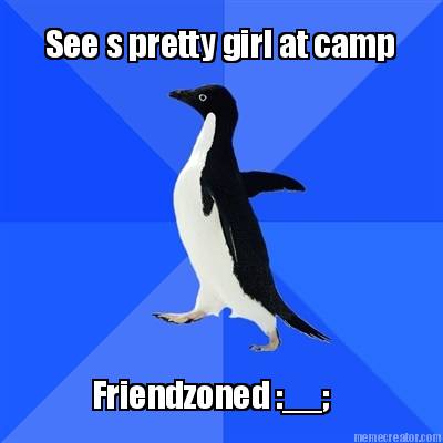 see-s-pretty-girl-at-camp-friendzoned-__