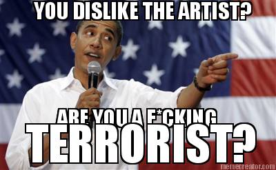 you-dislike-the-artist-are-you-a-fcking-terrorist