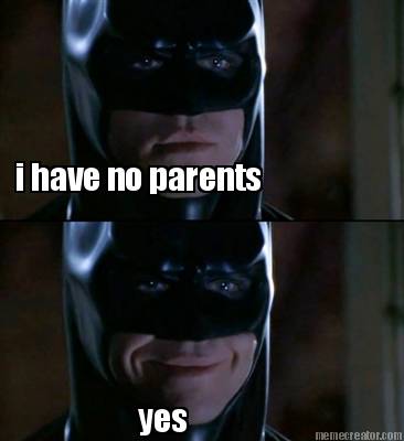 i-have-no-parents-yes