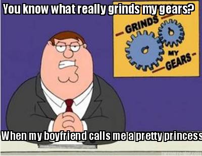 you-know-what-really-grinds-my-gears-when-my-boyfriend-calls-me-a-pretty-princes