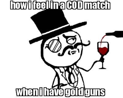 how-i-feel-in-a-cod-match-when-i-have-gold-guns2