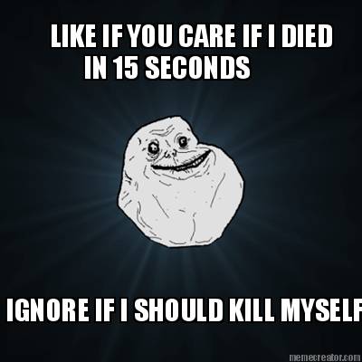 like-if-you-care-if-i-died-in-15-seconds-ignore-if-i-should-kill-myself