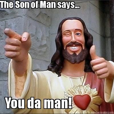 the-son-of-man-says...-you-da-man