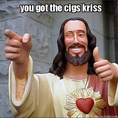you-got-the-cigs-kriss