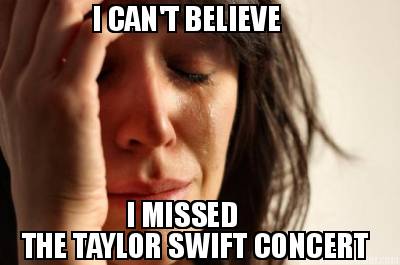 i-cant-believe-i-missed-the-taylor-swift-concert