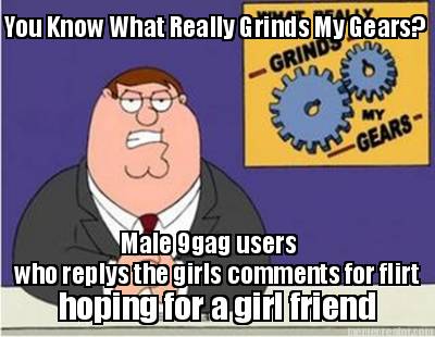 you-know-what-really-grinds-my-gears-male-9gag-users-who-replys-the-girls-commen