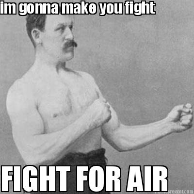 im-gonna-make-you-fight-fight-for-air