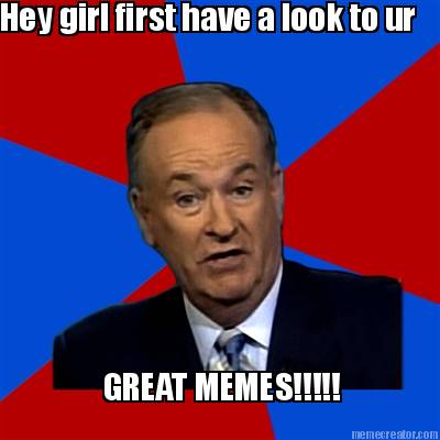 hey-girl-first-have-a-look-to-ur-great-memes