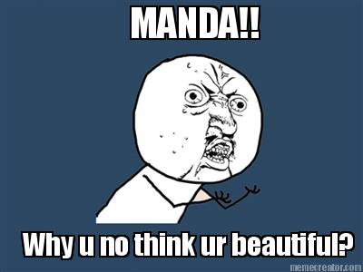 manda-why-u-no-think-ur-beautiful