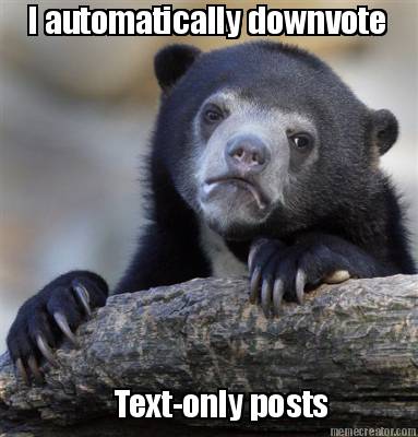 i-automatically-downvote-text-only-posts