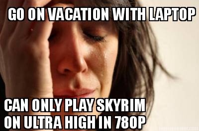 go-on-vacation-with-laptop-can-only-play-skyrim-on-ultra-high-in-780p