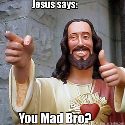 jesus-says-you-mad-bro